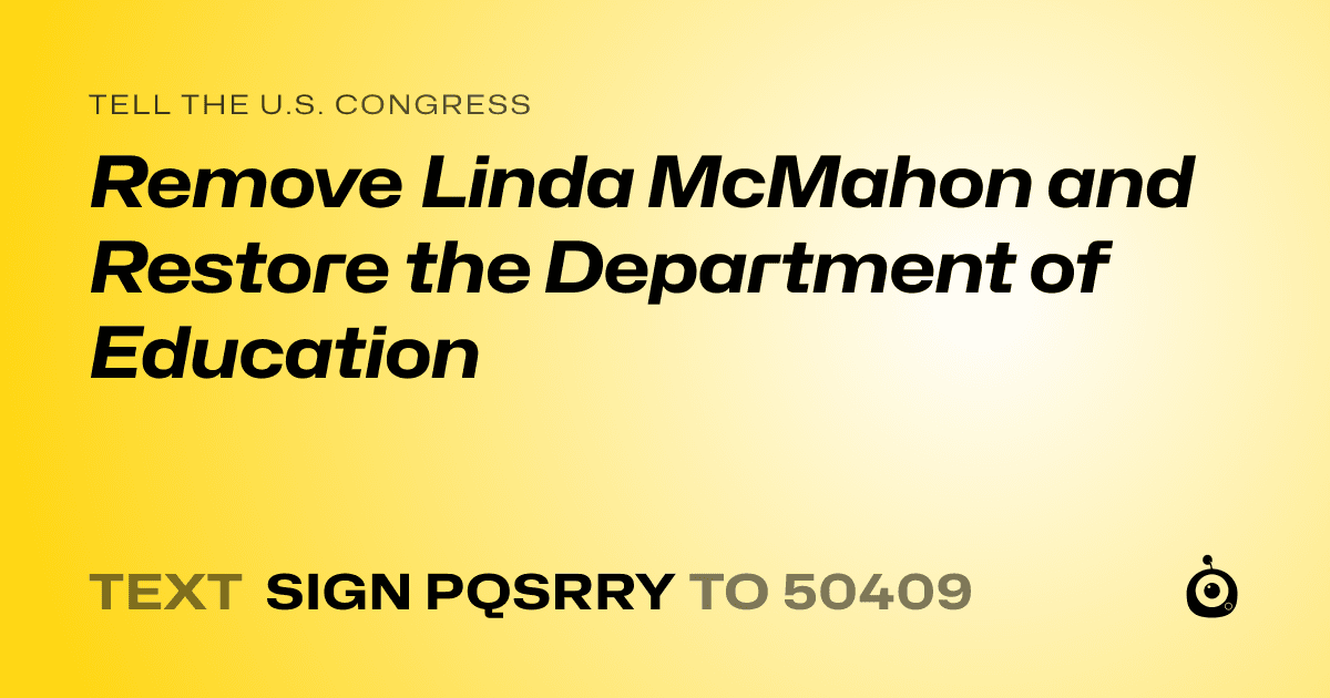 A shareable card that reads "tell the U.S. Congress: Remove Linda McMahon and Restore the Department of Education" followed by "text sign PQSRRY to 50409"