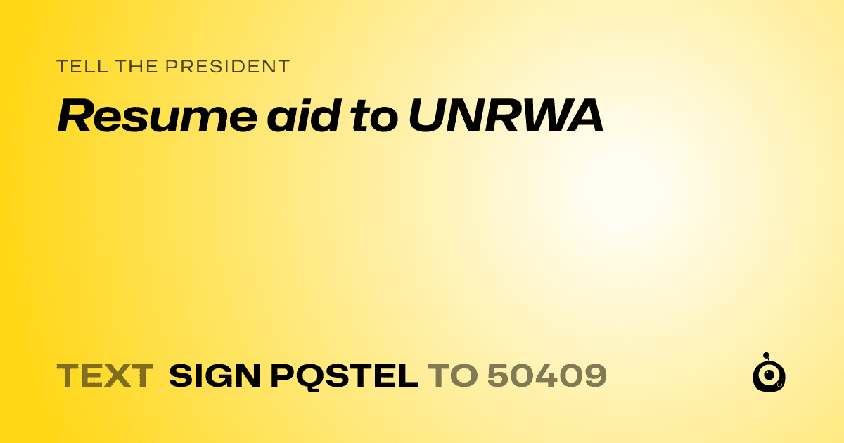 A shareable card that reads "tell the President: Resume aid to UNRWA" followed by "text sign PQSTEL to 50409"