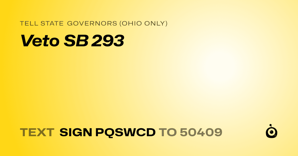 A shareable card that reads "tell State Governors (Ohio only): Veto SB 293" followed by "text sign PQSWCD to 50409"