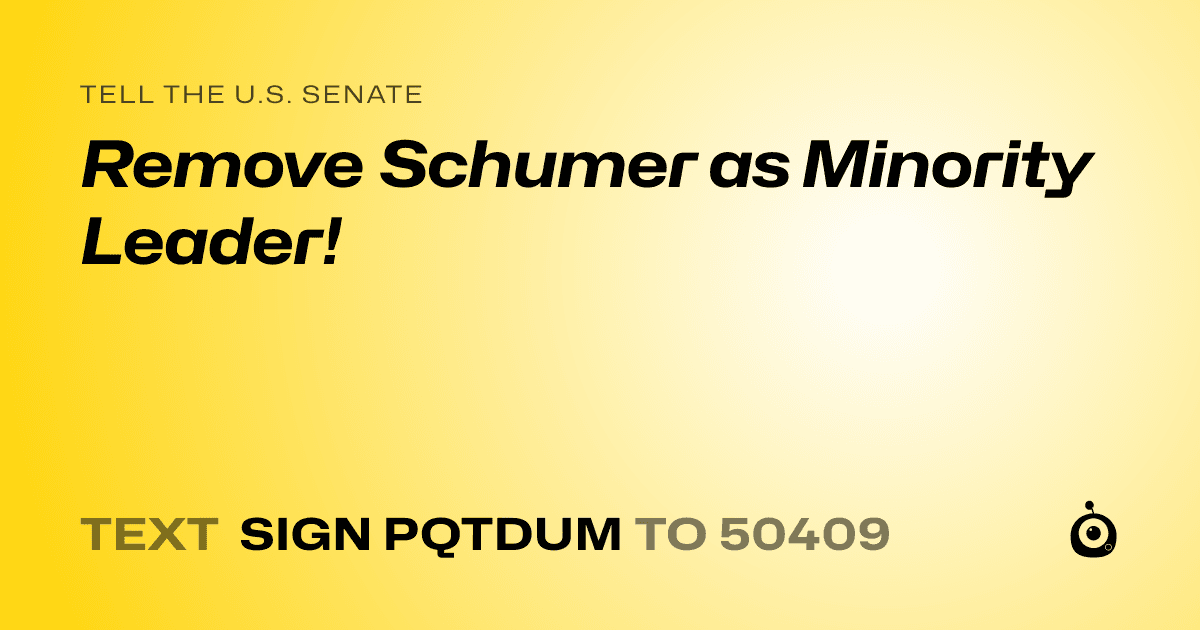 A shareable card that reads "tell the U.S. Senate: Remove Schumer as Minority Leader!" followed by "text sign PQTDUM to 50409"