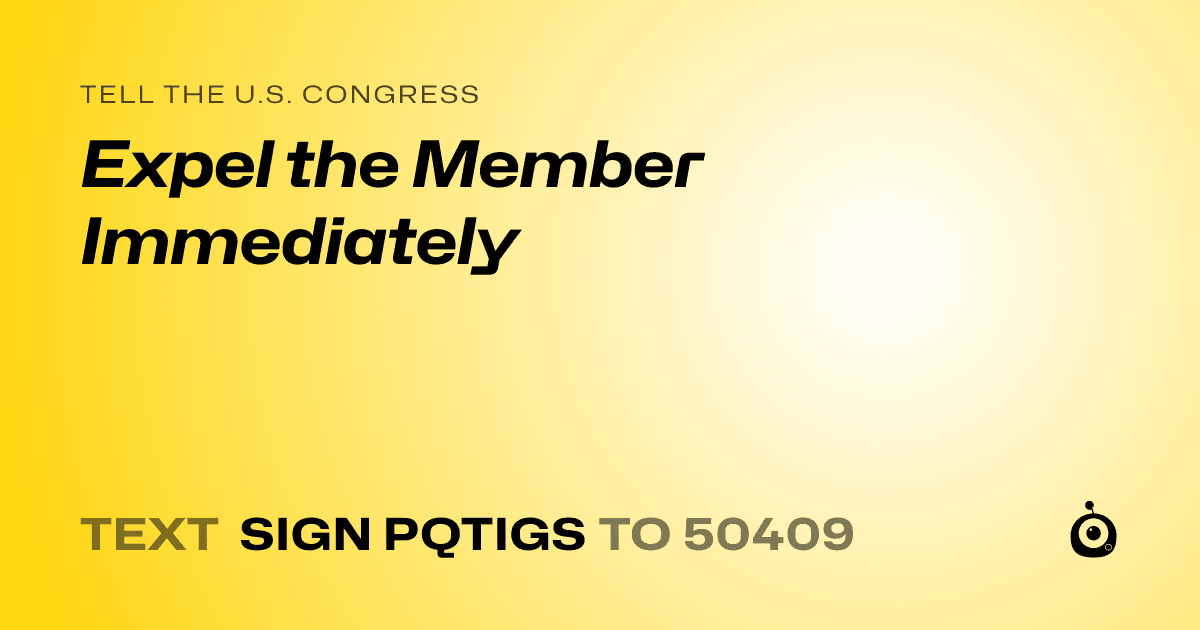 A shareable card that reads "tell the U.S. Congress: Expel the Member Immediately" followed by "text sign PQTIGS to 50409"