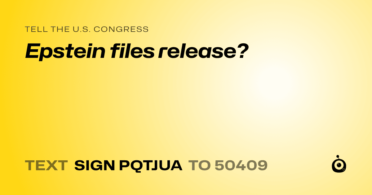 A shareable card that reads "tell the U.S. Congress: Epstein files release?" followed by "text sign PQTJUA to 50409"