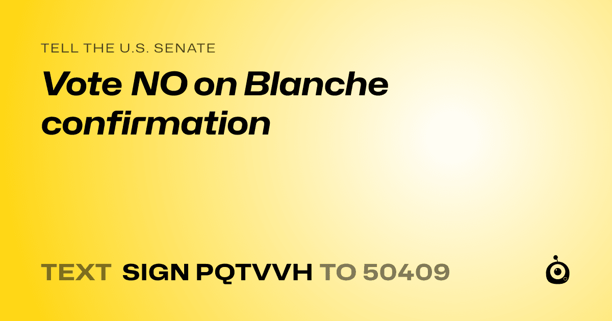A shareable card that reads "tell the U.S. Senate: Vote NO on Blanche confirmation" followed by "text sign PQTVVH to 50409"