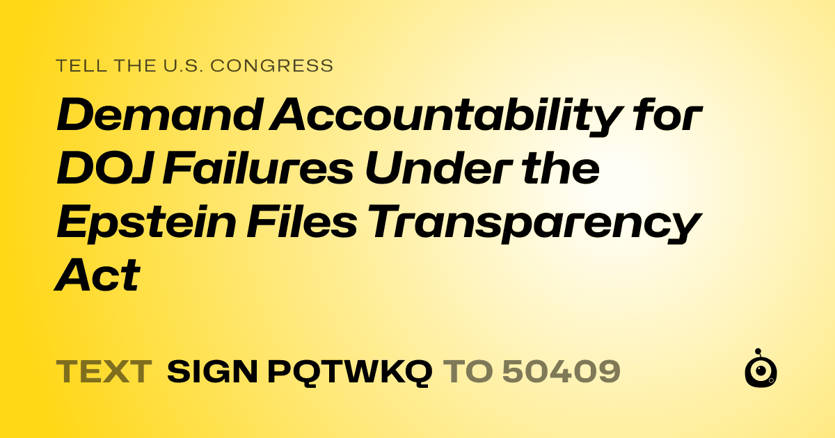 A shareable card that reads "tell the U.S. Congress: Demand Accountability for DOJ Failures Under the Epstein Files Transparency Act" followed by "text sign PQTWKQ to 50409"