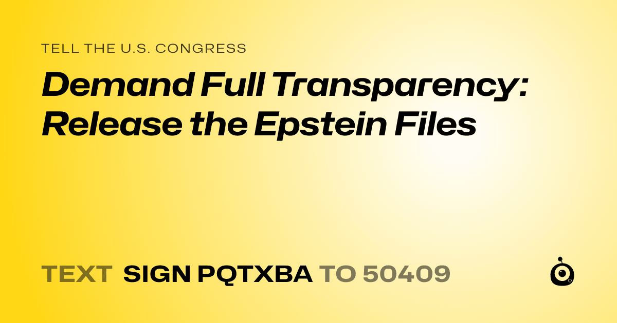 A shareable card that reads "tell the U.S. Congress: Demand Full Transparency: Release the Epstein Files" followed by "text sign PQTXBA to 50409"