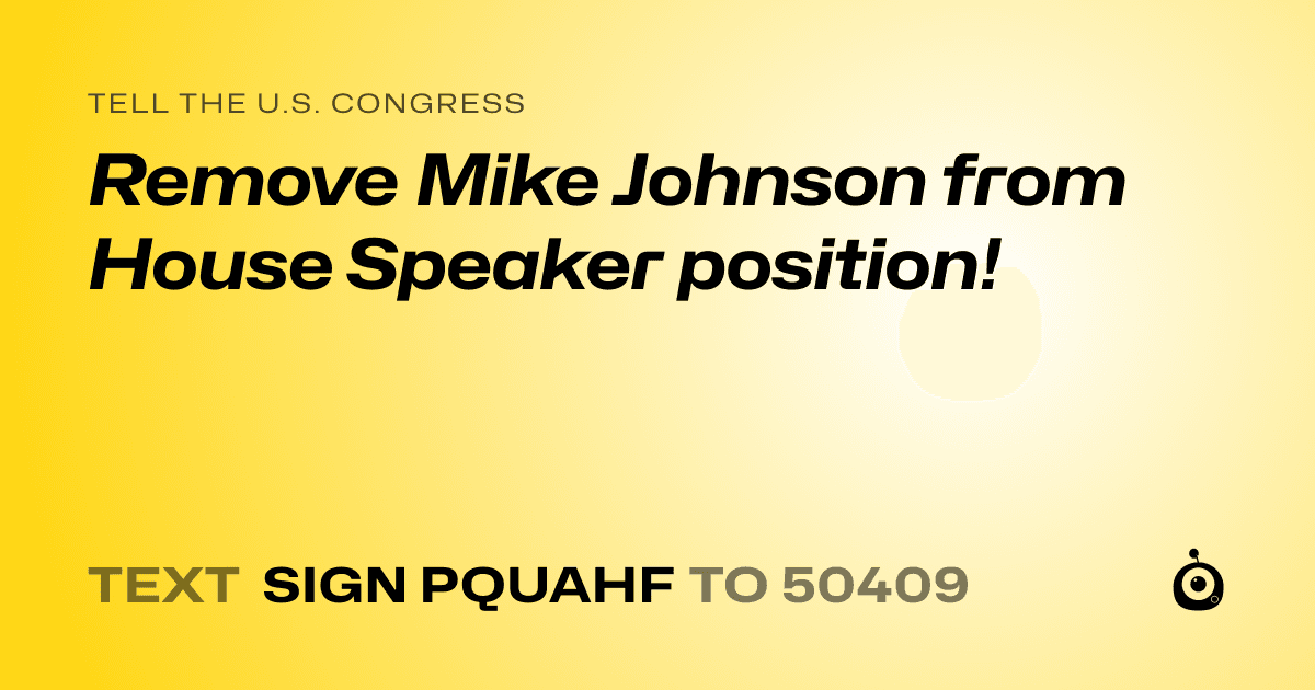 A shareable card that reads "tell the U.S. Congress: Remove Mike Johnson from House Speaker position!" followed by "text sign PQUAHF to 50409"