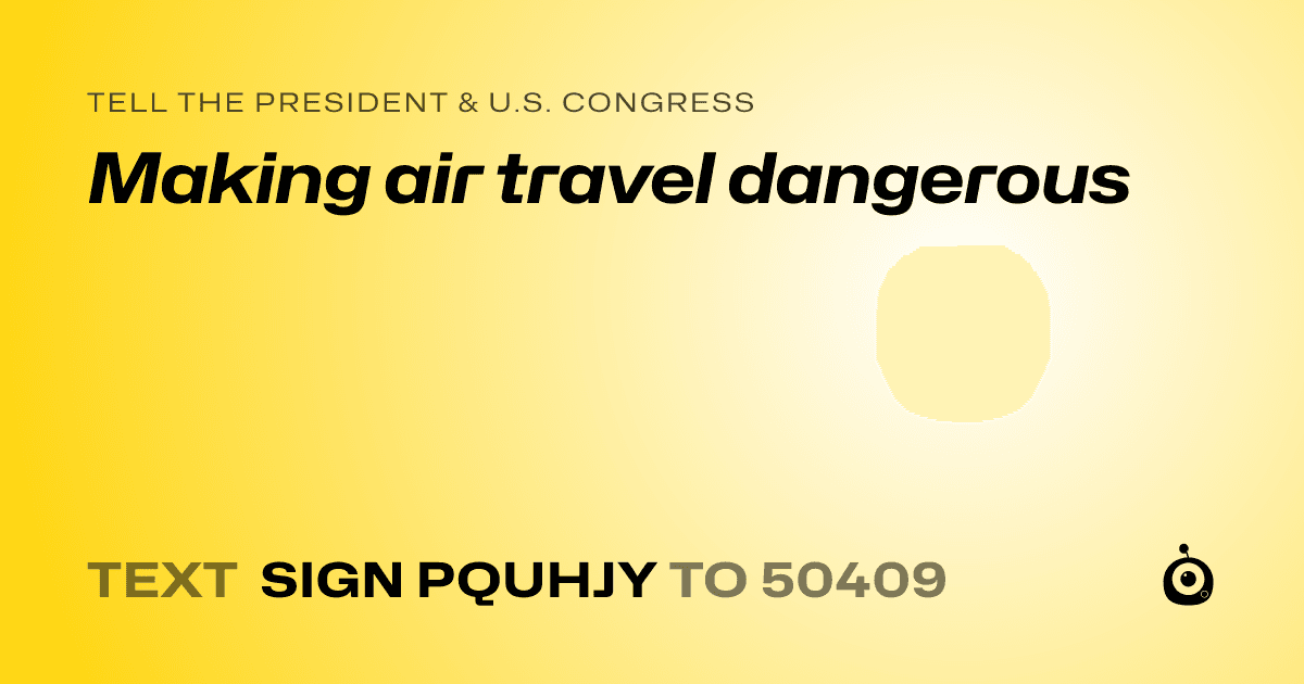 A shareable card that reads "tell the President & U.S. Congress: Making air travel dangerous" followed by "text sign PQUHJY to 50409"