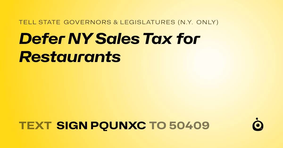 A shareable card that reads "tell State Governors & Legislatures (N.Y. only): Defer NY Sales Tax for Restaurants" followed by "text sign PQUNXC to 50409"
