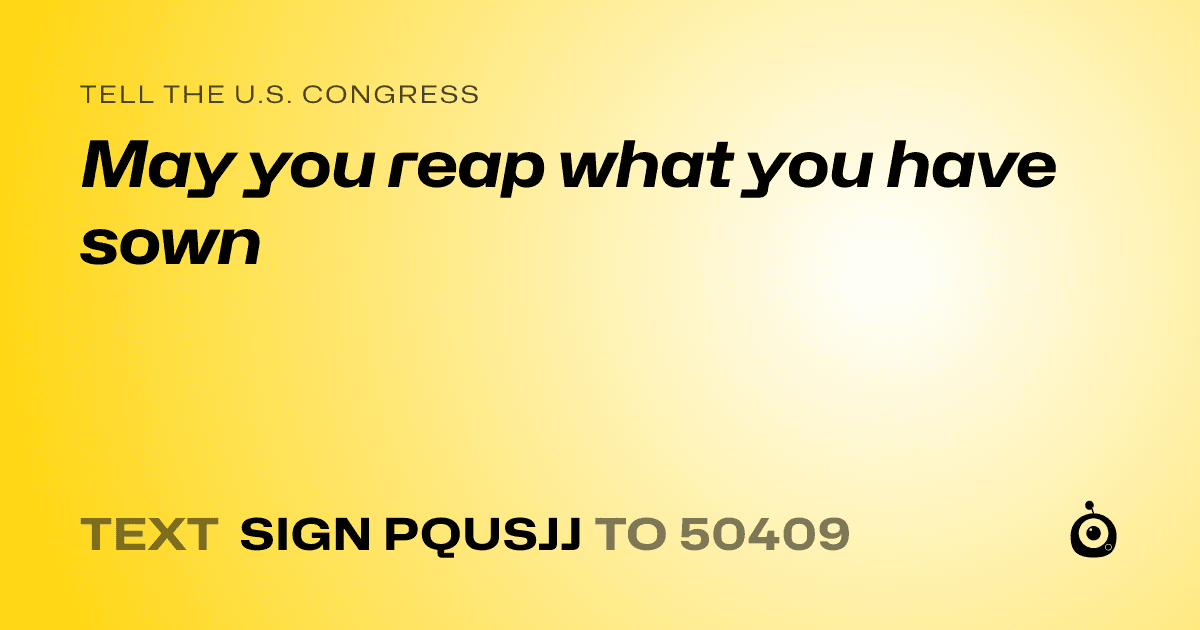 A shareable card that reads "tell the U.S. Congress: May you reap what you have sown" followed by "text sign PQUSJJ to 50409"