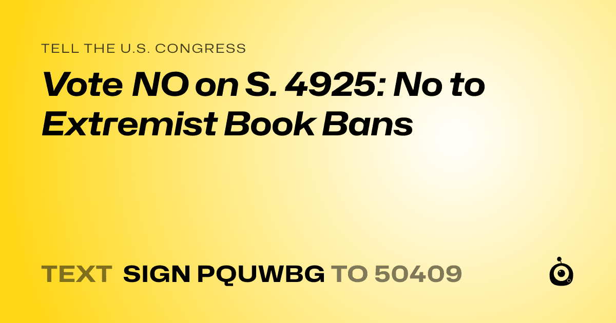 A shareable card that reads "tell the U.S. Congress: Vote NO on S. 4925:  No to Extremist Book Bans" followed by "text sign PQUWBG to 50409"