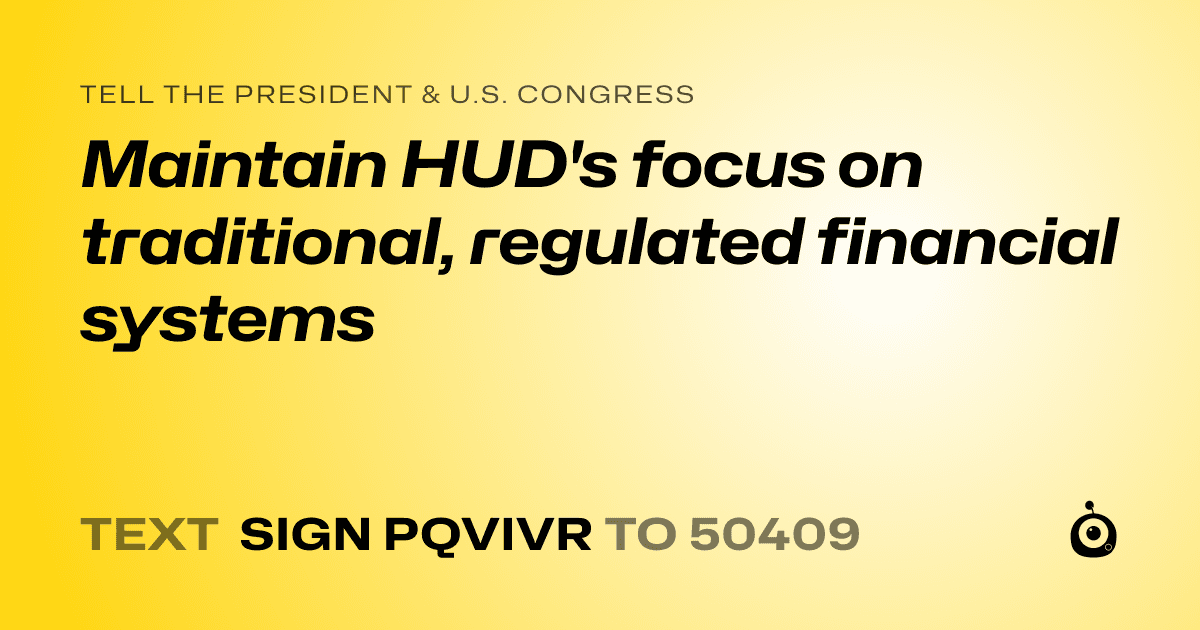 A shareable card that reads "tell the President & U.S. Congress: Maintain HUD's focus on traditional, regulated financial systems" followed by "text sign PQVIVR to 50409"