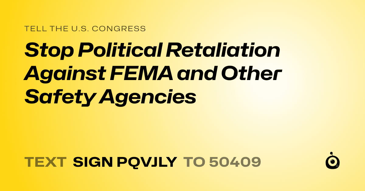 A shareable card that reads "tell the U.S. Congress: Stop Political Retaliation Against FEMA and Other Safety Agencies" followed by "text sign PQVJLY to 50409"