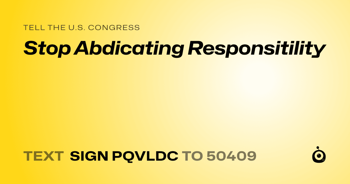 A shareable card that reads "tell the U.S. Congress: Stop Abdicating Responsitility" followed by "text sign PQVLDC to 50409"