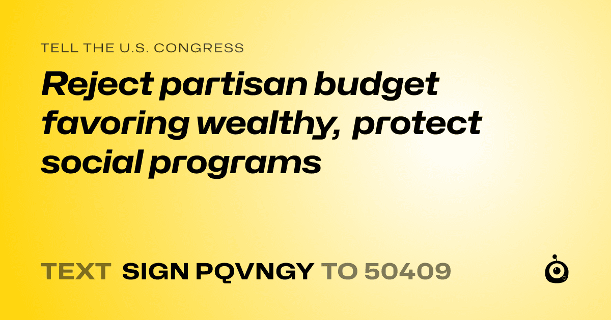A shareable card that reads "tell the U.S. Congress: Reject partisan budget favoring wealthy, protect social programs" followed by "text sign PQVNGY to 50409"