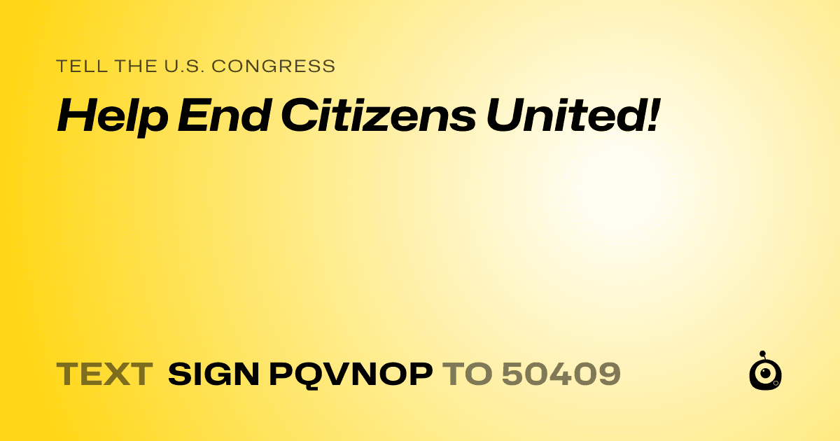 A shareable card that reads "tell the U.S. Congress: Help End Citizens United!" followed by "text sign PQVNOP to 50409"