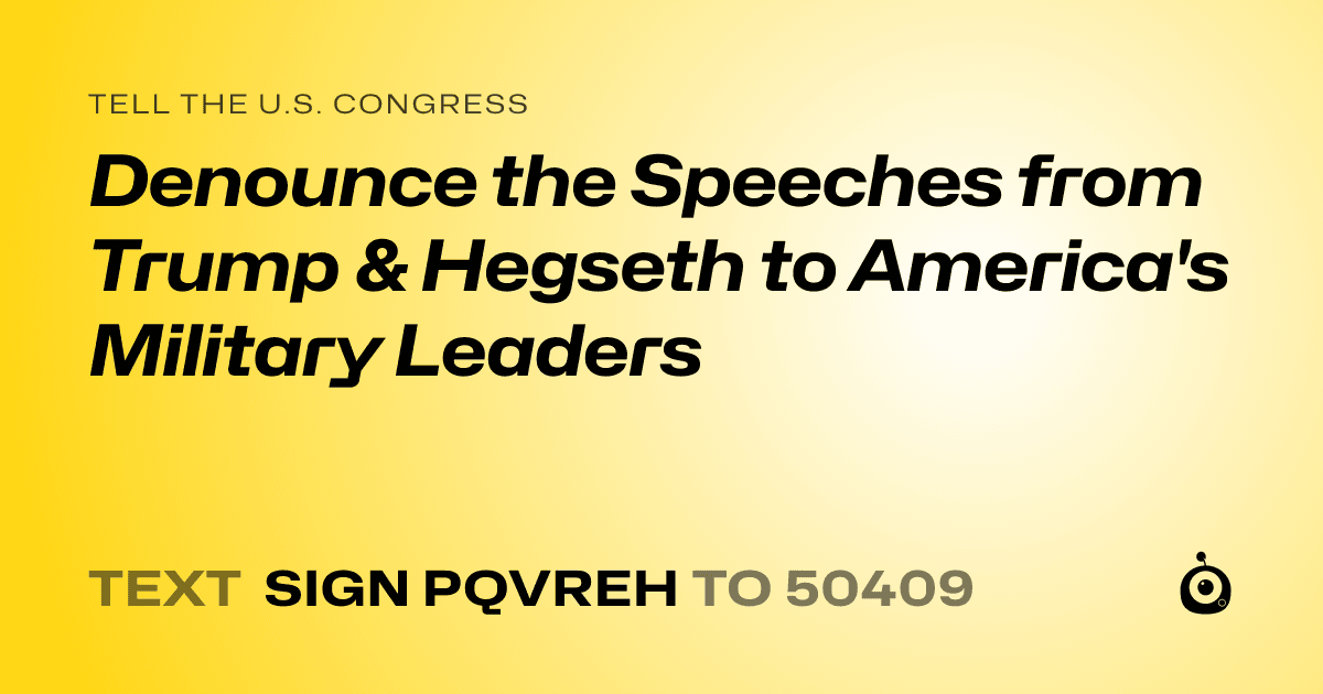 A shareable card that reads "tell the U.S. Congress: Denounce the Speeches from Trump & Hegseth to America's Military Leaders" followed by "text sign PQVREH to 50409"
