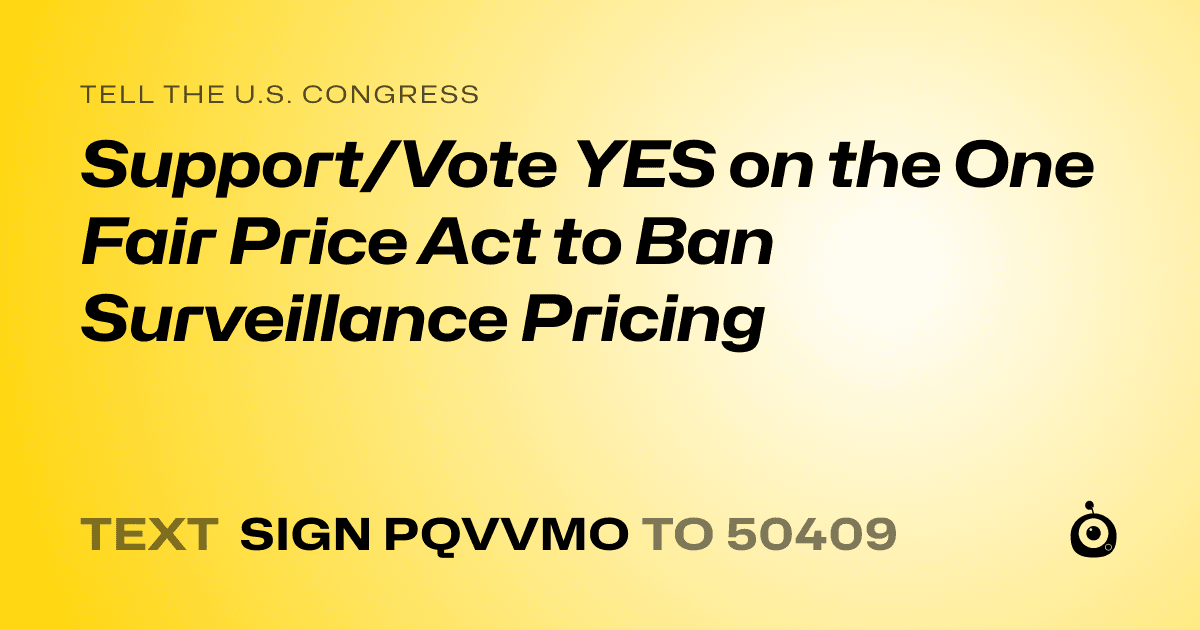 A shareable card that reads "tell the U.S. Congress: Support/Vote YES on the One Fair Price Act to Ban Surveillance Pricing" followed by "text sign PQVVMO to 50409"