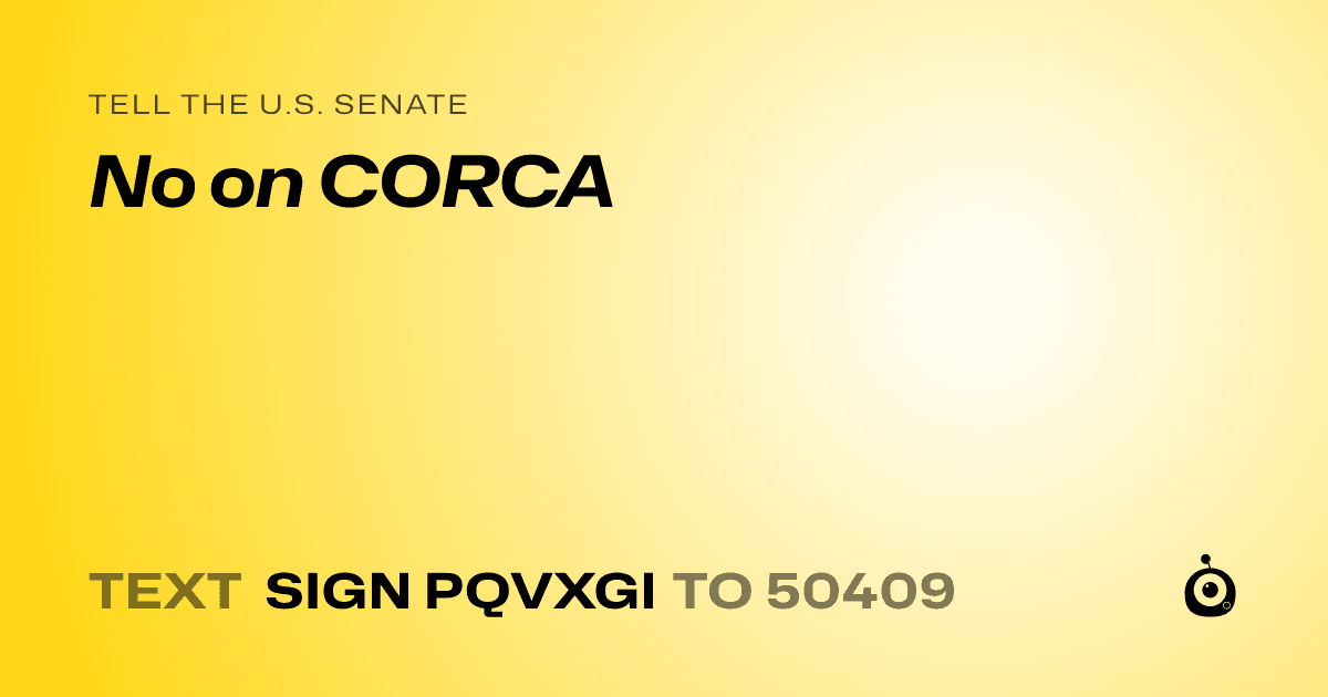 A shareable card that reads "tell the U.S. Senate: No on CORCA" followed by "text sign PQVXGI to 50409"