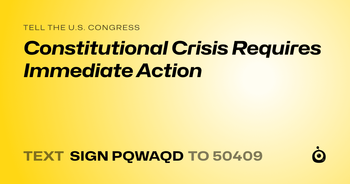 A shareable card that reads "tell the U.S. Congress: Constitutional Crisis Requires Immediate Action" followed by "text sign PQWAQD to 50409"