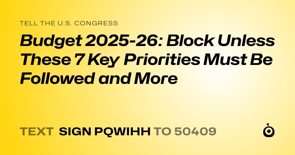 A shareable card that reads "tell the U.S. Congress: Budget 2025-26: Block Unless These 7 Key Priorities Must Be Followed and More" followed by "text sign PQWIHH to 50409"