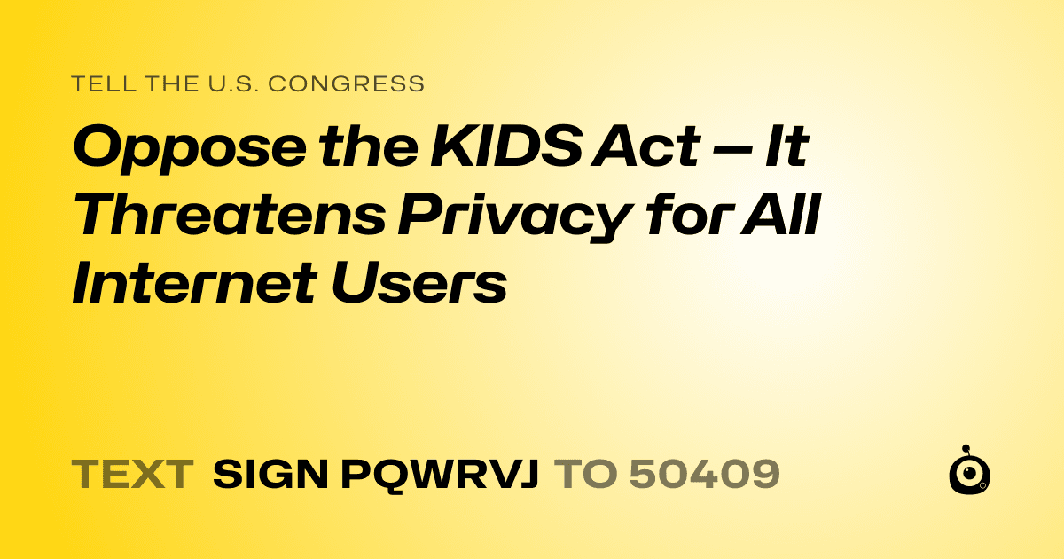 A shareable card that reads "tell the U.S. Congress: Oppose the KIDS Act — It Threatens Privacy for All Internet Users" followed by "text sign PQWRVJ to 50409"