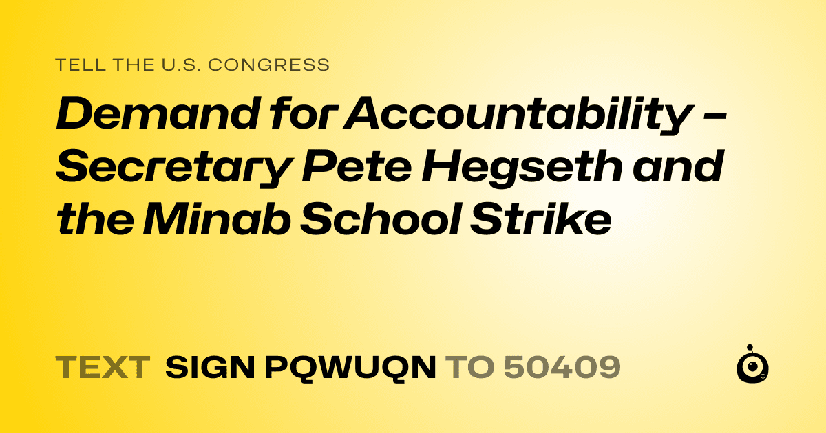 A shareable card that reads "tell the U.S. Congress: Demand for Accountability – Secretary Pete Hegseth and the Minab School Strike" followed by "text sign PQWUQN to 50409"