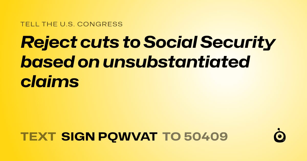 A shareable card that reads "tell the U.S. Congress: Reject cuts to Social Security based on unsubstantiated claims" followed by "text sign PQWVAT to 50409"