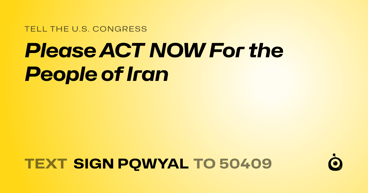 A shareable card that reads "tell the U.S. Congress: Please ACT NOW For the People of Iran" followed by "text sign PQWYAL to 50409"