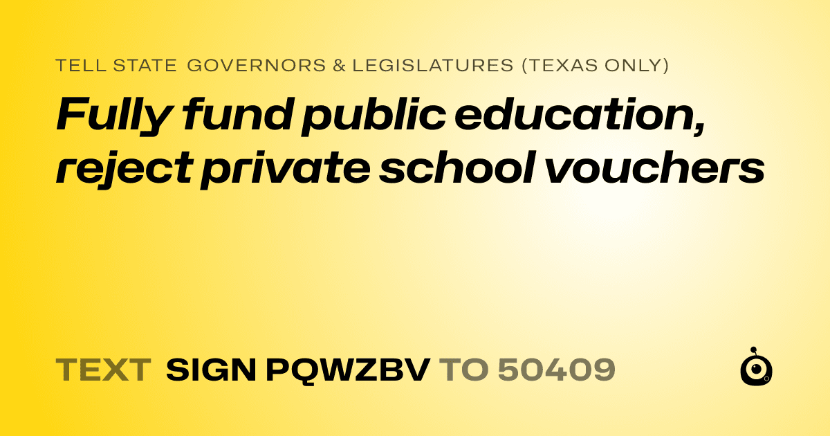 A shareable card that reads "tell State Governors & Legislatures (Texas only): Fully fund public education, reject private school vouchers" followed by "text sign PQWZBV to 50409"