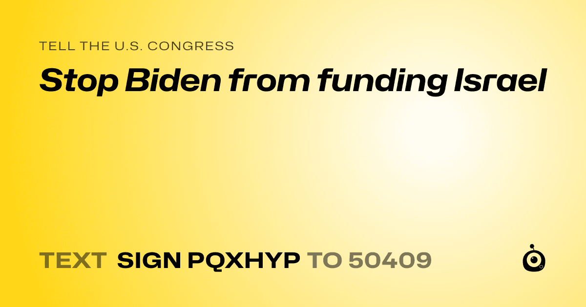A shareable card that reads "tell the U.S. Congress: Stop Biden from funding Israel" followed by "text sign PQXHYP to 50409"