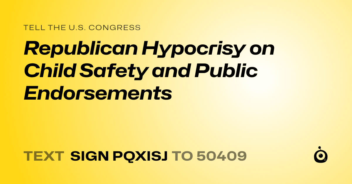 A shareable card that reads "tell the U.S. Congress: Republican Hypocrisy on Child Safety and Public Endorsements" followed by "text sign PQXISJ to 50409"