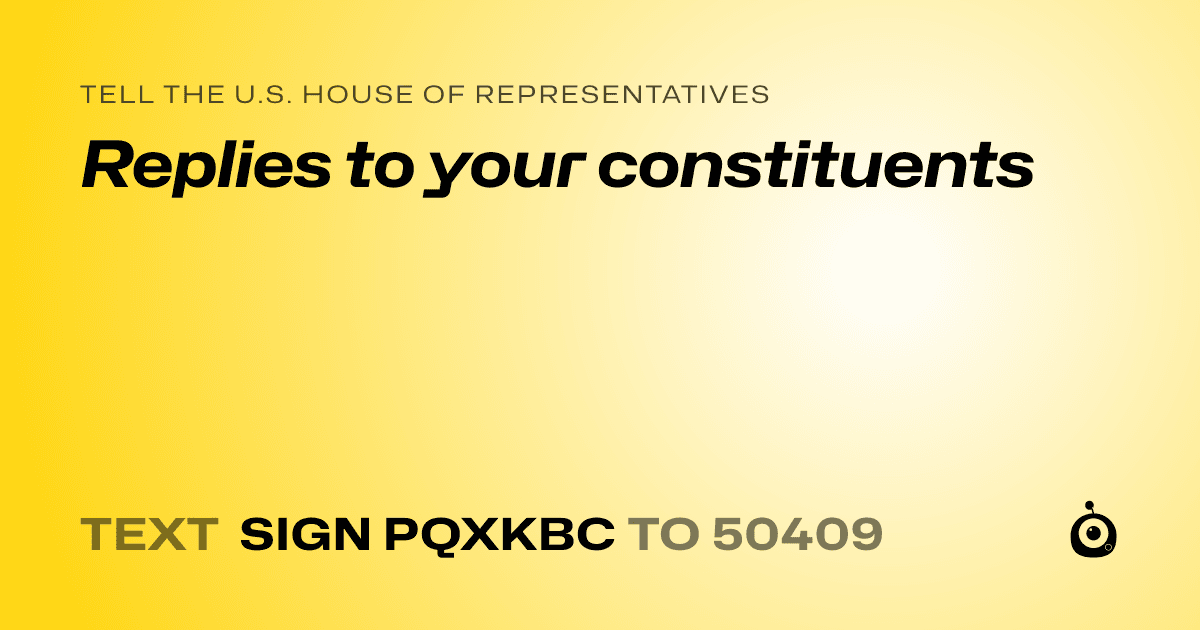 A shareable card that reads "tell the U.S. House of Representatives: Replies to your constituents" followed by "text sign PQXKBC to 50409"