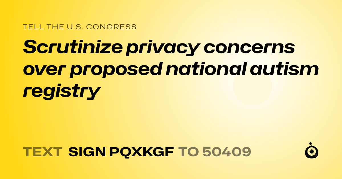A shareable card that reads "tell the U.S. Congress: Scrutinize privacy concerns over proposed national autism registry" followed by "text sign PQXKGF to 50409"