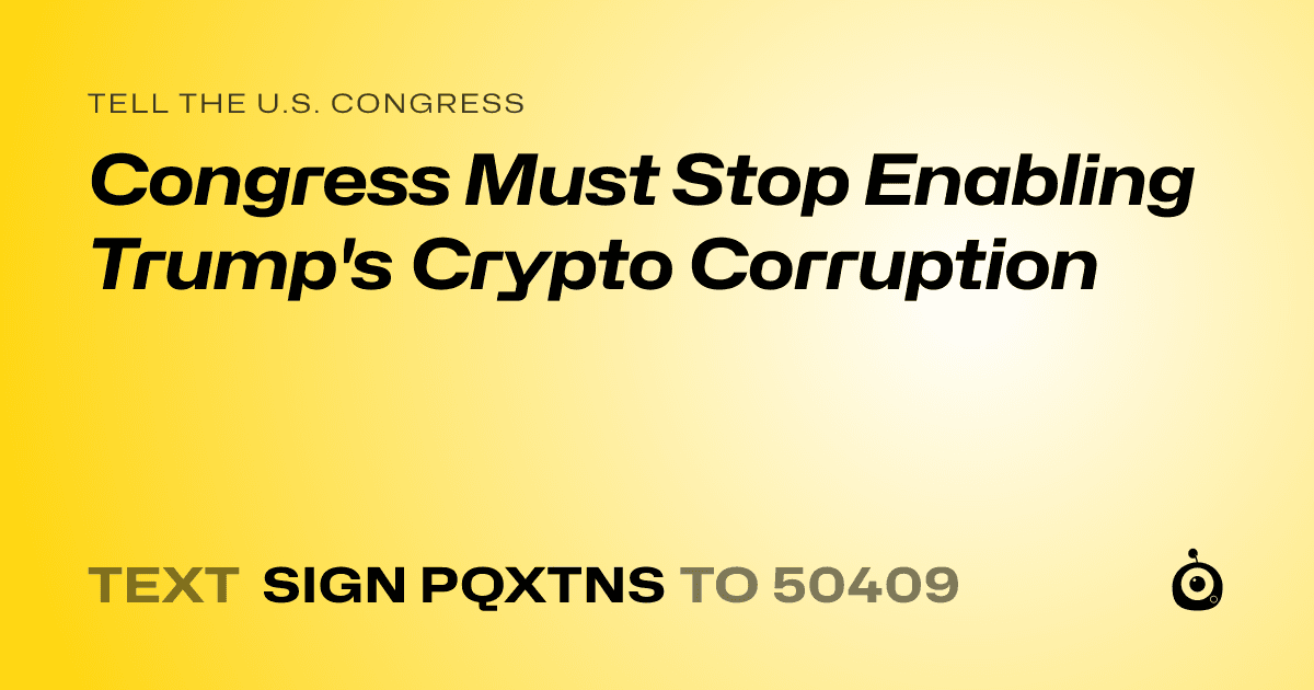 A shareable card that reads "tell the U.S. Congress: Congress Must Stop Enabling Trump's Crypto Corruption" followed by "text sign PQXTNS to 50409"