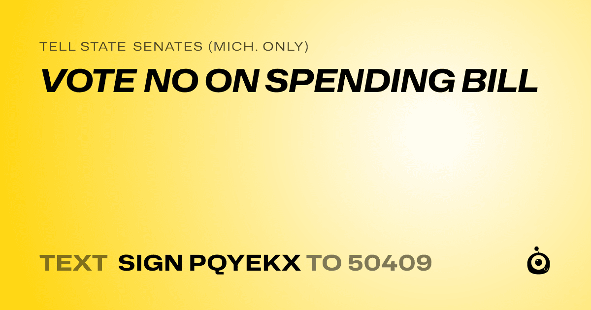 A shareable card that reads "tell State Senates (Mich. only): VOTE NO ON SPENDING BILL" followed by "text sign PQYEKX to 50409"