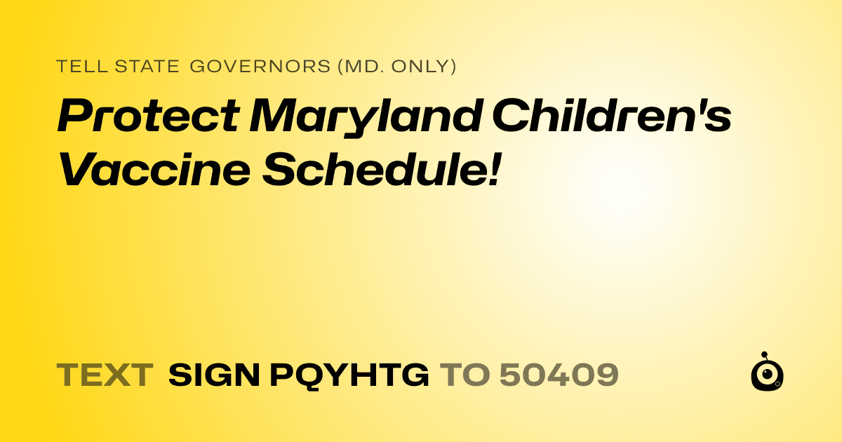 A shareable card that reads "tell State Governors (Md. only): Protect Maryland Children's Vaccine Schedule!" followed by "text sign PQYHTG to 50409"