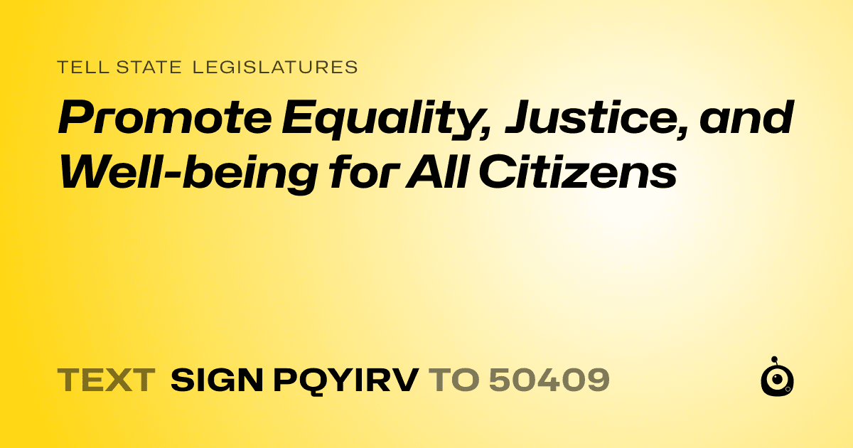 A shareable card that reads "tell State Legislatures: Promote Equality, Justice, and Well-being for All Citizens" followed by "text sign PQYIRV to 50409"