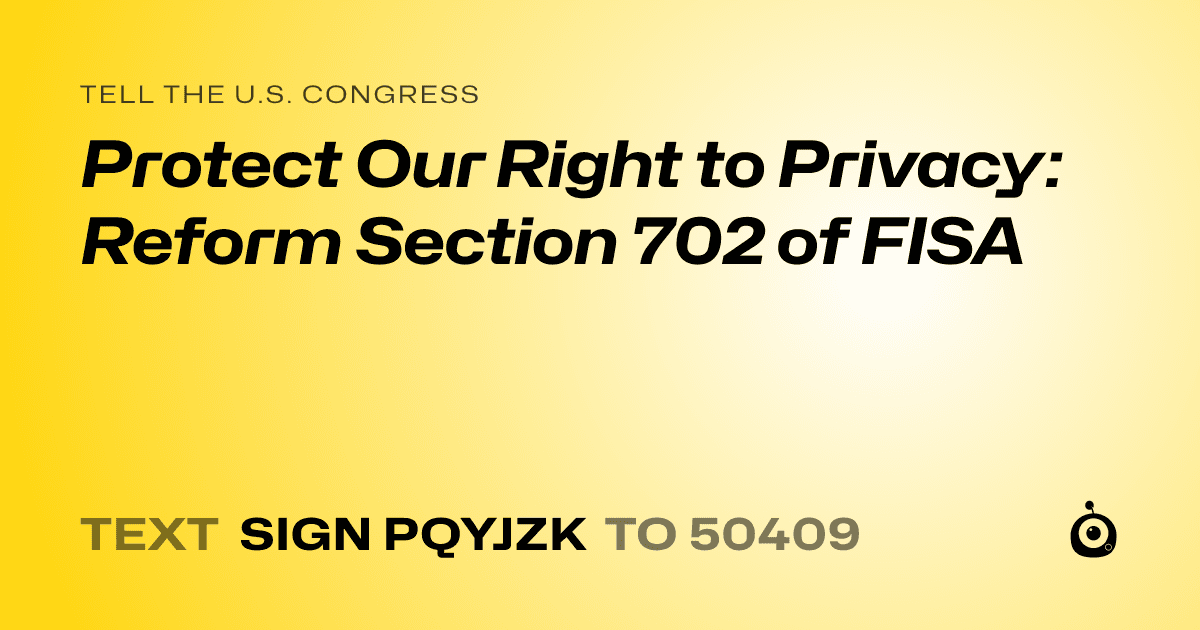 A shareable card that reads "tell the U.S. Congress: Protect Our Right to Privacy: Reform Section 702 of FISA" followed by "text sign PQYJZK to 50409"