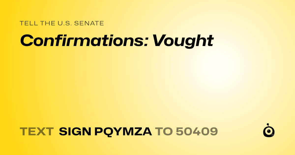 A shareable card that reads "tell the U.S. Senate: Confirmations: Vought" followed by "text sign PQYMZA to 50409"