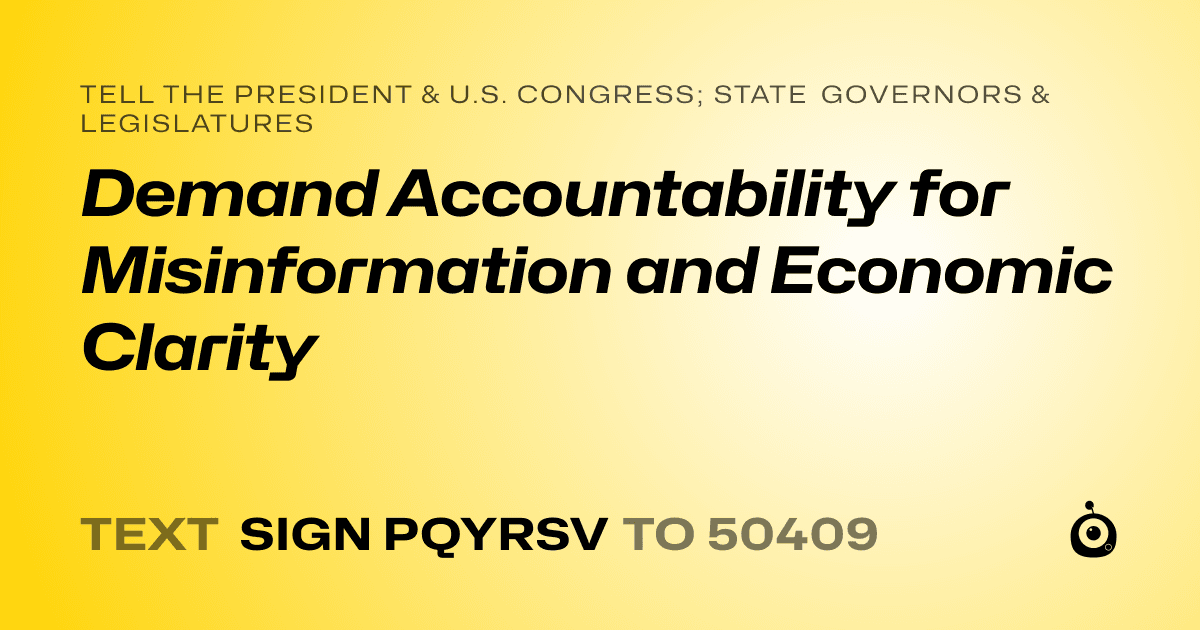 A shareable card that reads "tell the President & U.S. Congress; State Governors & Legislatures: Demand Accountability for Misinformation and Economic Clarity" followed by "text sign PQYRSV to 50409"
