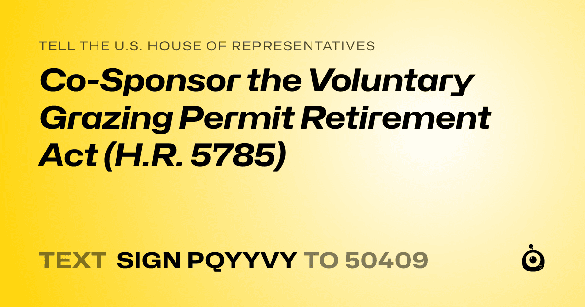 A shareable card that reads "tell the U.S. House of Representatives: Co-Sponsor the Voluntary Grazing Permit Retirement Act (H.R. 5785)" followed by "text sign PQYYVY to 50409"