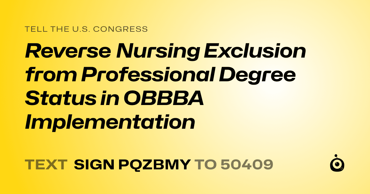 A shareable card that reads "tell the U.S. Congress: Reverse Nursing Exclusion from Professional Degree Status in OBBBA Implementation" followed by "text sign PQZBMY to 50409"