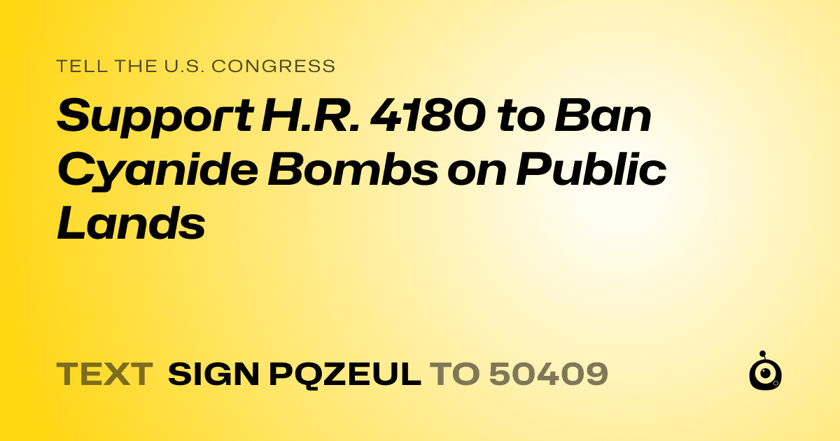 A shareable card that reads "tell the U.S. Congress: Support H.R. 4180 to Ban Cyanide Bombs on Public Lands" followed by "text sign PQZEUL to 50409"