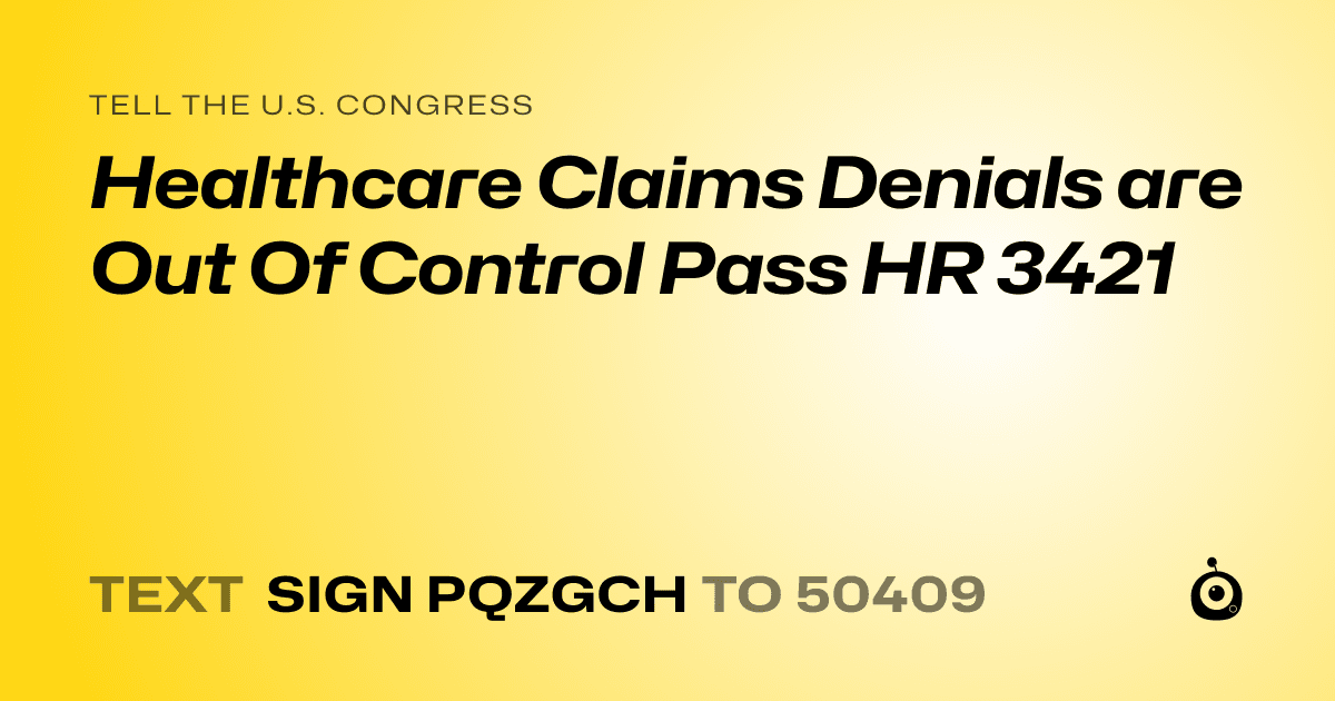 A shareable card that reads "tell the U.S. Congress: Healthcare Claims Denials are Out Of Control Pass HR 3421" followed by "text sign PQZGCH to 50409"