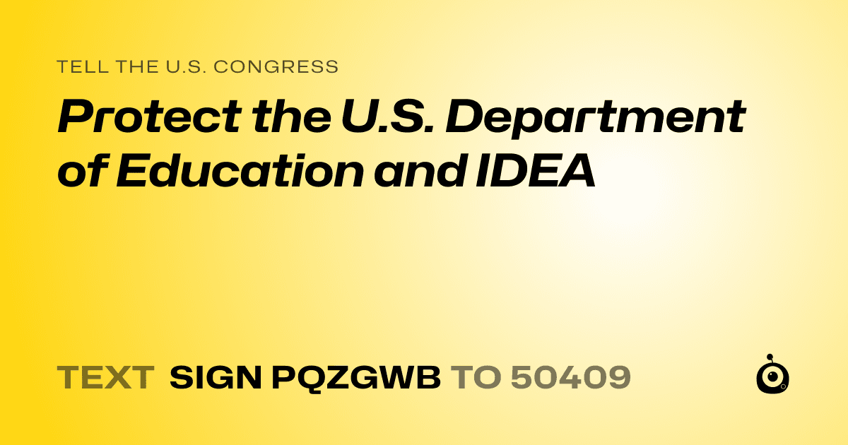 A shareable card that reads "tell the U.S. Congress: Protect the U.S. Department of Education and IDEA" followed by "text sign PQZGWB to 50409"