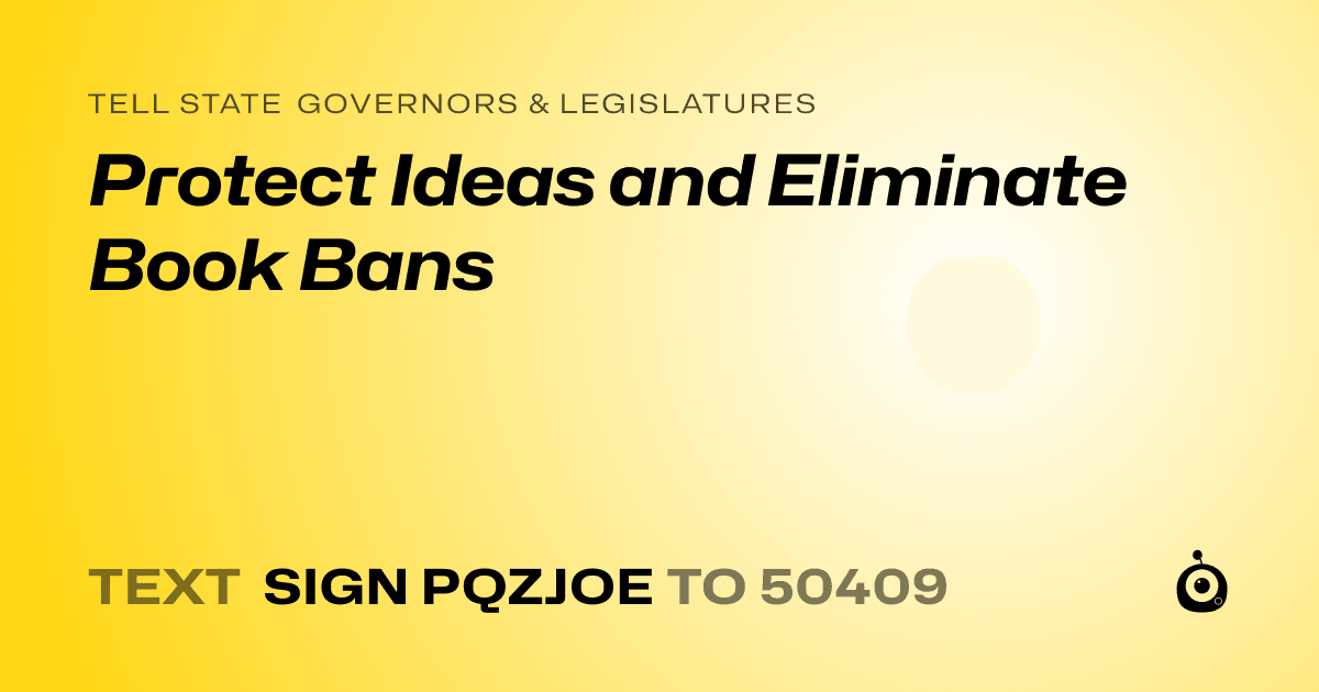 A shareable card that reads "tell State Governors & Legislatures: Protect Ideas and Eliminate Book Bans" followed by "text sign PQZJOE to 50409"