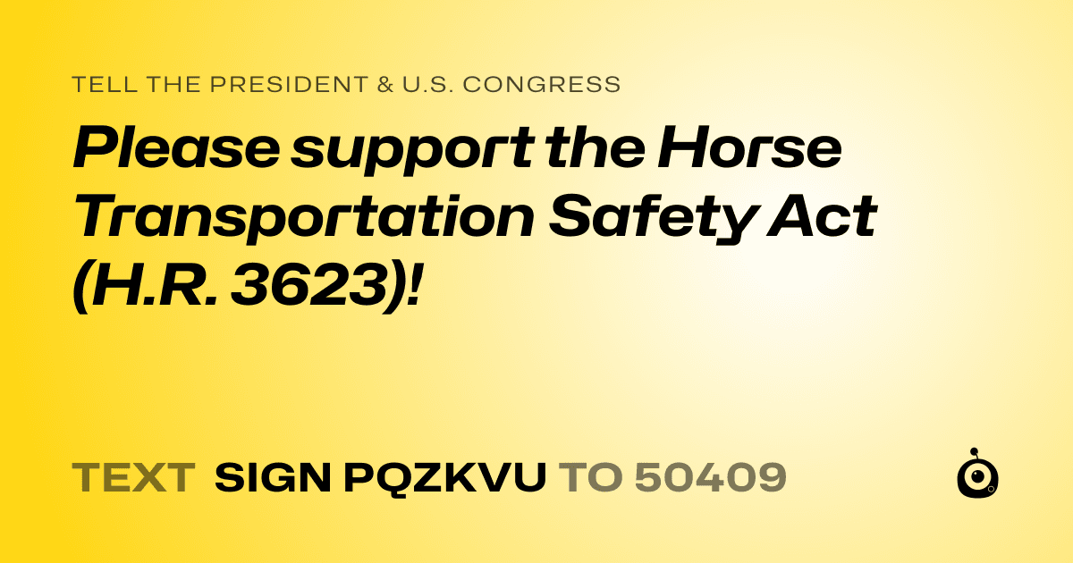 A shareable card that reads "tell the President & U.S. Congress: Please support the Horse Transportation Safety Act (H.R. 3623)!" followed by "text sign PQZKVU to 50409"