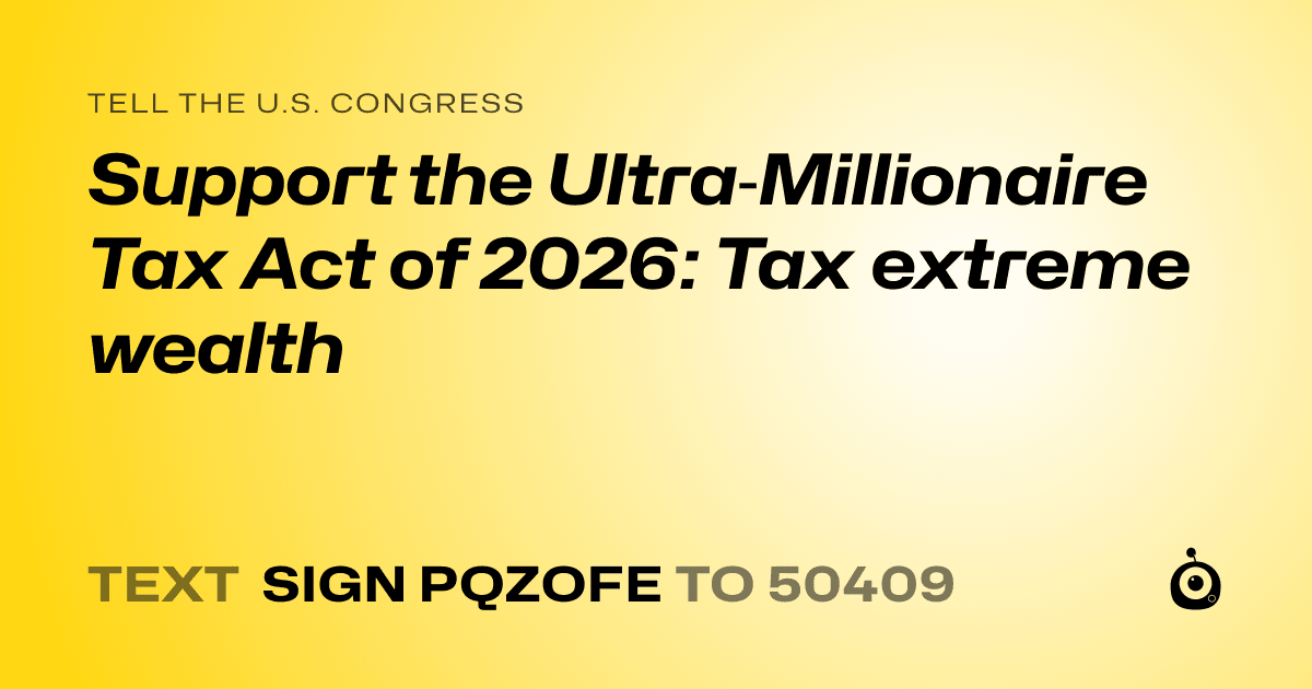 A shareable card that reads "tell the U.S. Congress: Support the Ultra‑Millionaire Tax Act of 2026: Tax extreme wealth" followed by "text sign PQZOFE to 50409"
