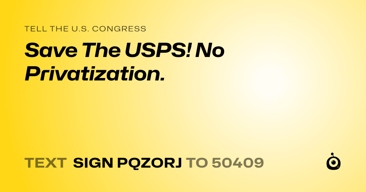 A shareable card that reads "tell the U.S. Congress: Save The USPS! No Privatization." followed by "text sign PQZORJ to 50409"