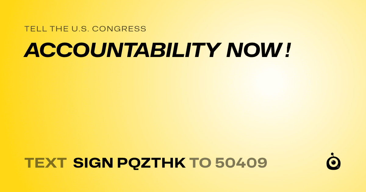 A shareable card that reads "tell the U.S. Congress: ACCOUNTABILITY NOW !" followed by "text sign PQZTHK to 50409"